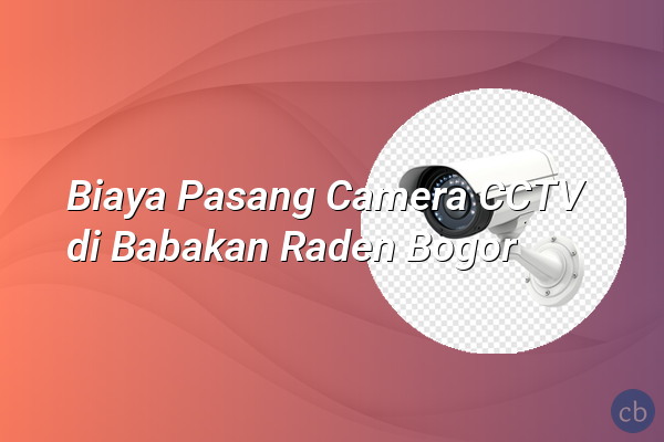 Biaya Pasang Camera CCTV di Babakan Raden Bogor