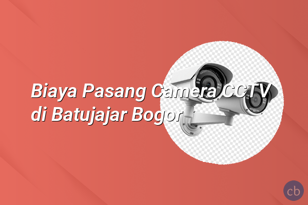 Biaya Pasang Camera CCTV di Batujajar Bogor