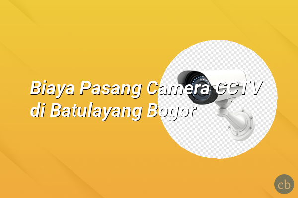 Biaya Pasang Camera CCTV di Batulayang Bogor