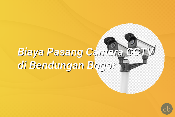 Biaya Pasang Camera CCTV di Bendungan Bogor