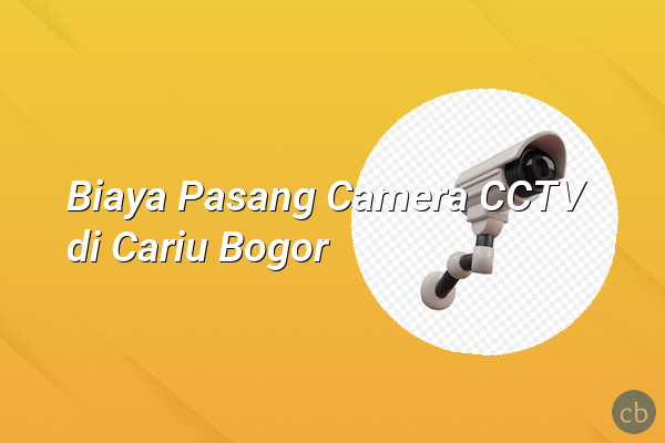 Biaya Pasang Camera CCTV di Cariu Bogor