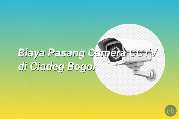 Biaya Pasang Camera CCTV di Ciadeg Bogor