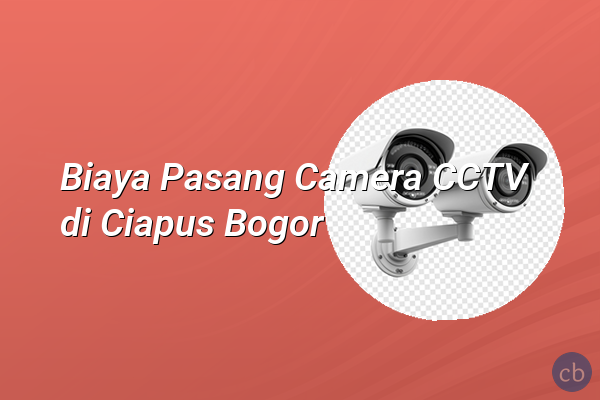 Biaya Pasang Camera CCTV di Ciapus Bogor