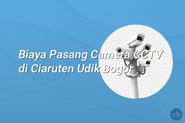 Biaya Pasang Camera CCTV di Ciaruten Udik Bogor