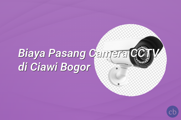 Biaya Pasang Camera CCTV di Ciawi Bogor