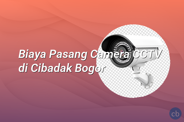 Biaya Pasang Camera CCTV di Cibadak Bogor