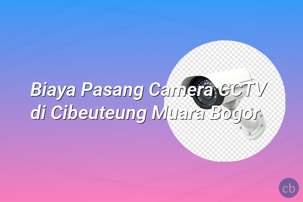Biaya Pasang Camera CCTV di Cibeuteung Muara Bogor