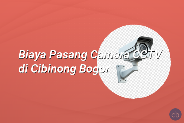Biaya Pasang Camera CCTV di Cibinong Bogor