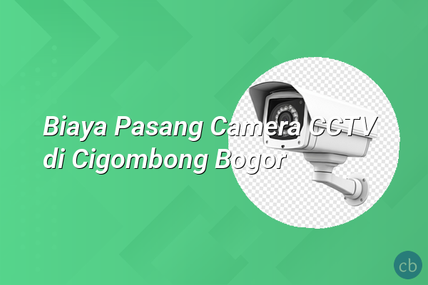 Biaya Pasang Camera CCTV di Cigombong Bogor