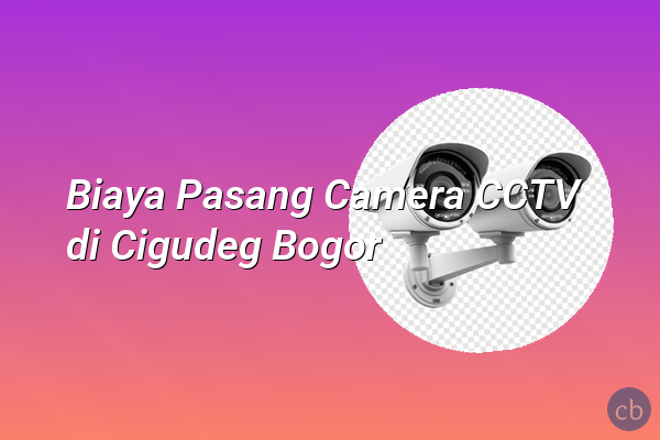 Biaya Pasang Camera CCTV di Cigudeg Bogor