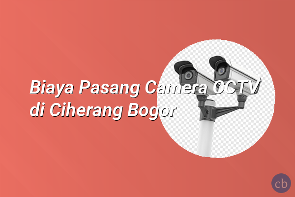 Biaya Pasang Camera CCTV di Ciherang Bogor