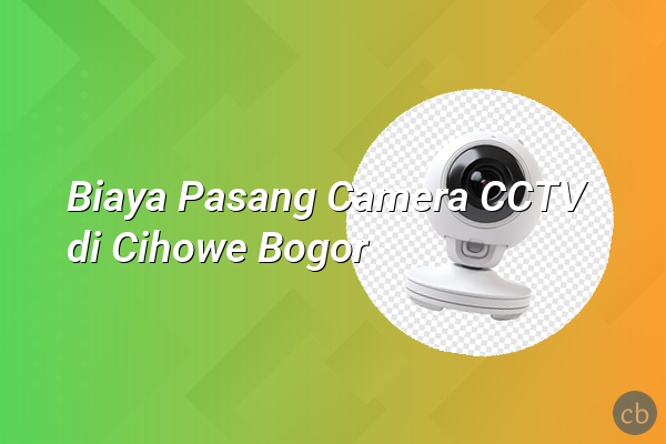 Biaya Pasang Camera CCTV di Cihowe Bogor