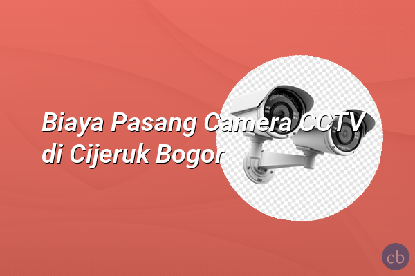 Biaya Pasang Camera CCTV di Cijeruk Bogor