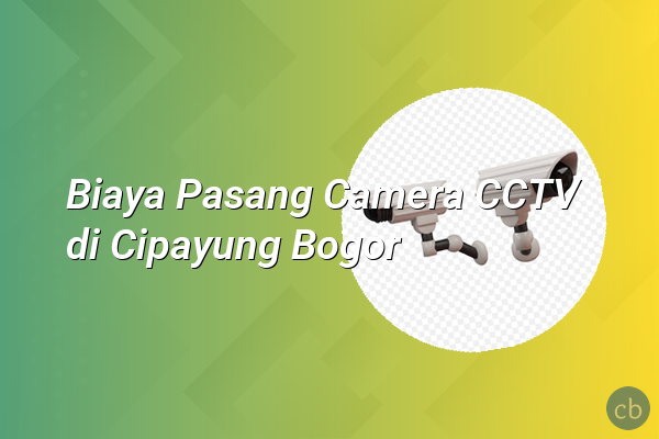 Biaya Pasang Camera CCTV di Cipayung Bogor