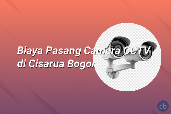 Biaya Pasang Camera CCTV di Cisarua Bogor