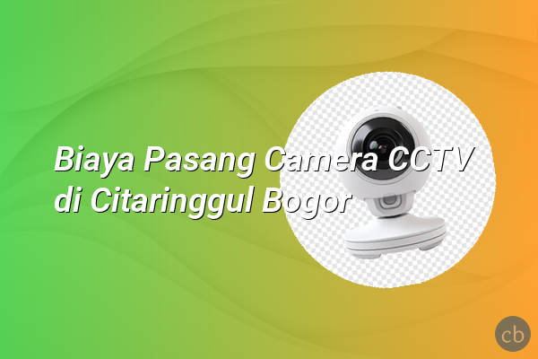 Biaya Pasang Camera CCTV di Citaringgul Bogor