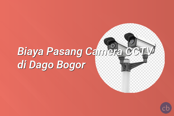 Biaya Pasang Camera CCTV di Dago Bogor