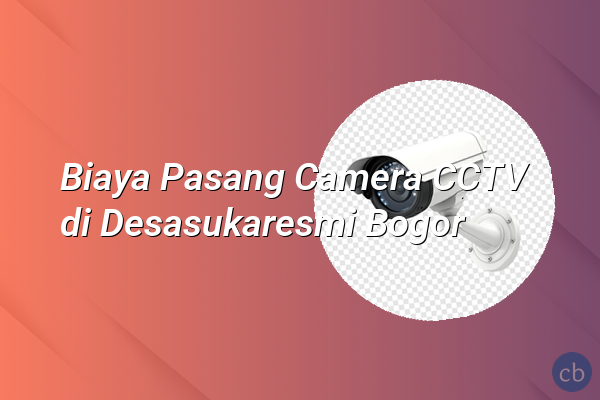 Biaya Pasang Camera CCTV di Desasukaresmi Bogor