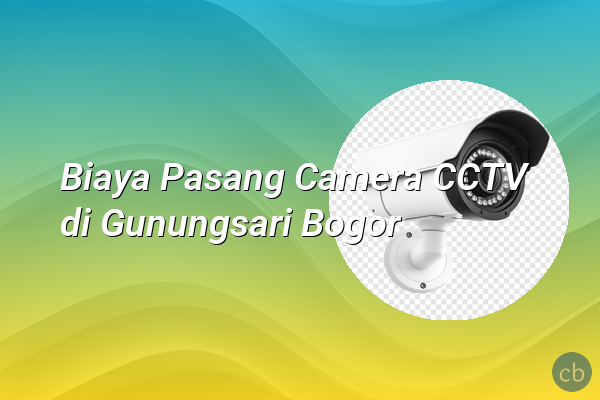 Biaya Pasang Camera CCTV di Gunungsari Bogor