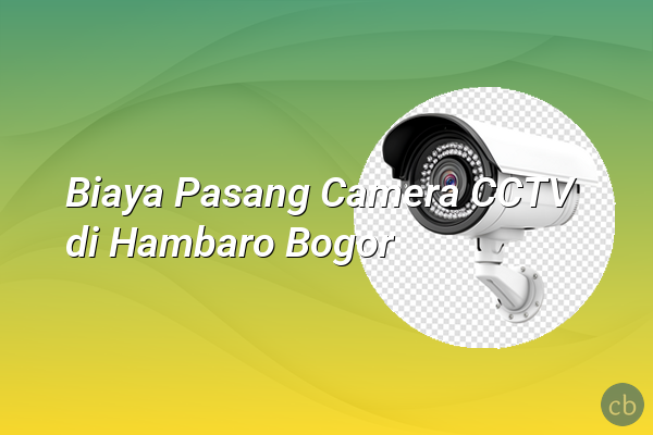 Biaya Pasang Camera CCTV di Hambaro Bogor