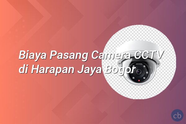 Biaya Pasang Camera CCTV di Harapan Jaya Bogor