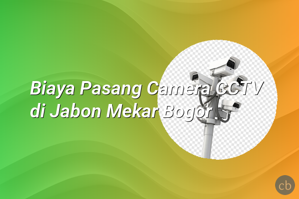 Biaya Pasang Camera CCTV di Jabon Mekar Bogor