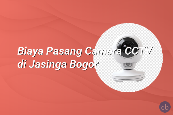 Biaya Pasang Camera CCTV di Jasinga Bogor