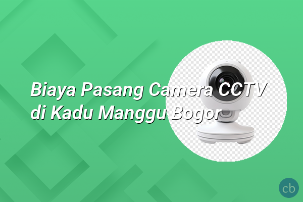 Biaya Pasang Camera CCTV di Kadu Manggu Bogor