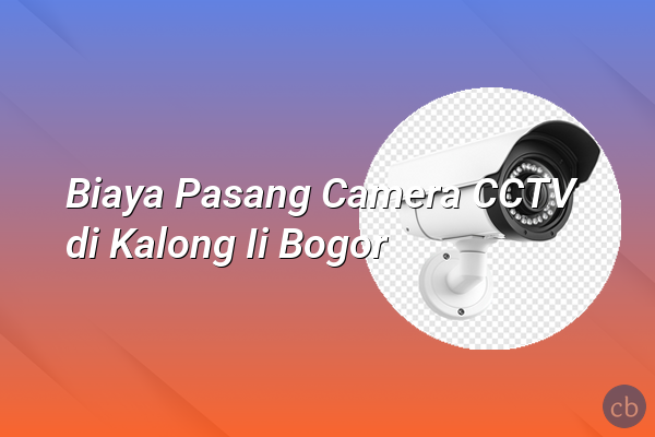 Biaya Pasang Camera CCTV di Kalong Ii Bogor