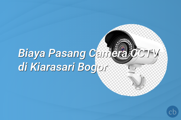 Biaya Pasang Camera CCTV di Kiarasari Bogor