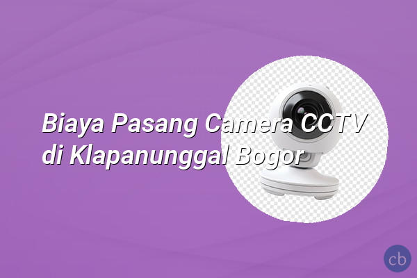 Biaya Pasang Camera CCTV di Klapanunggal Bogor