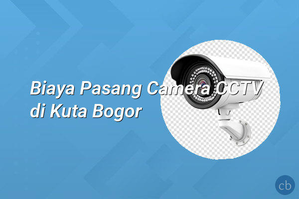 Biaya Pasang Camera CCTV di Kuta Bogor