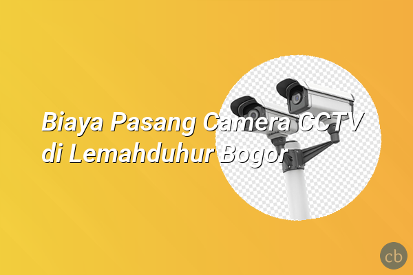 Biaya Pasang Camera CCTV di Lemahduhur Bogor