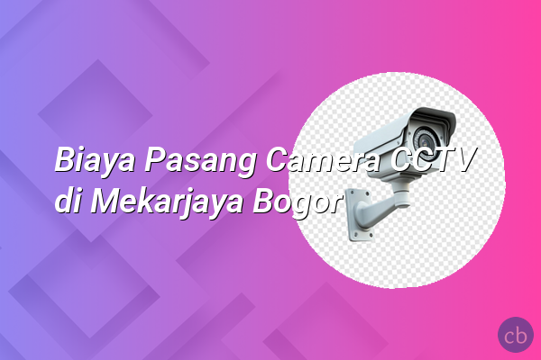 Biaya Pasang Camera CCTV di Mekarjaya Bogor