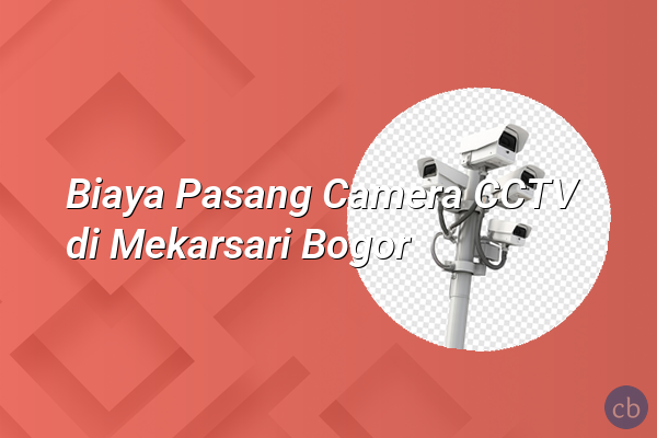 Biaya Pasang Camera CCTV di Mekarsari Bogor
