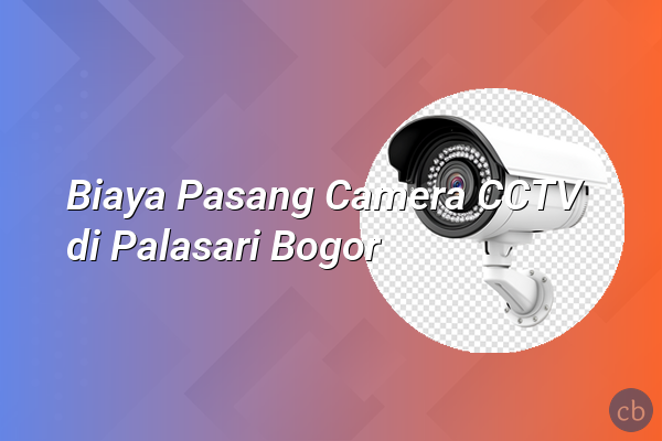 Biaya Pasang Camera CCTV di Palasari Bogor