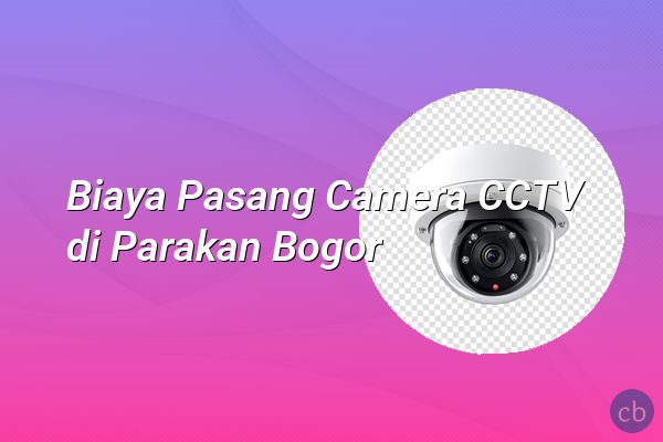 Biaya Pasang Camera CCTV di Parakan Bogor