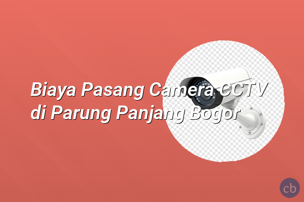 Biaya Pasang Camera CCTV di Parung Panjang Bogor