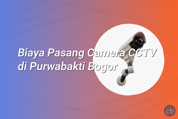 Biaya Pasang Camera CCTV di Purwabakti Bogor