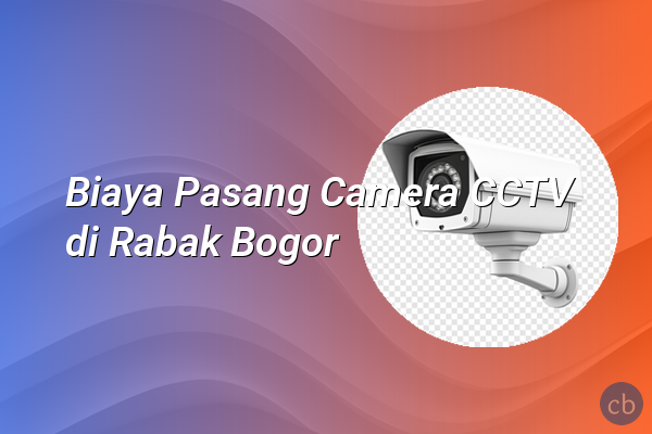 Biaya Pasang Camera CCTV di Rabak Bogor