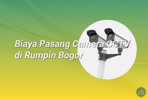 Biaya Pasang Camera CCTV di Rumpin Bogor