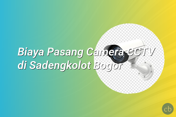 Biaya Pasang Camera CCTV di Sadengkolot Bogor