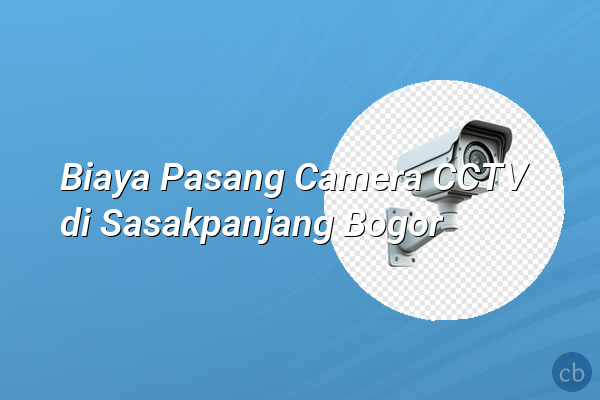 Biaya Pasang Camera CCTV di Sasakpanjang Bogor
