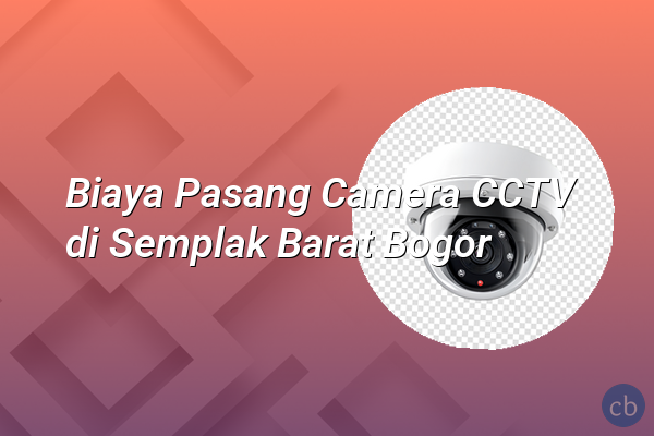 Biaya Pasang Camera CCTV di Semplak Barat Bogor