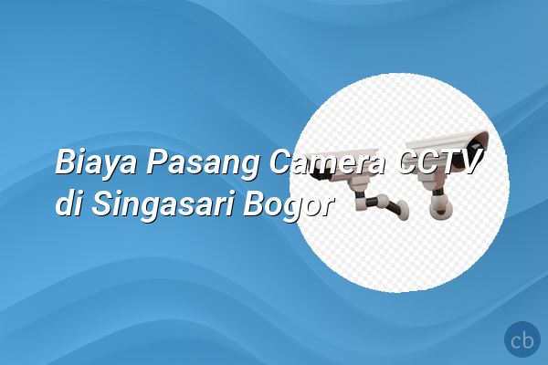 Biaya Pasang Camera CCTV di Singasari Bogor