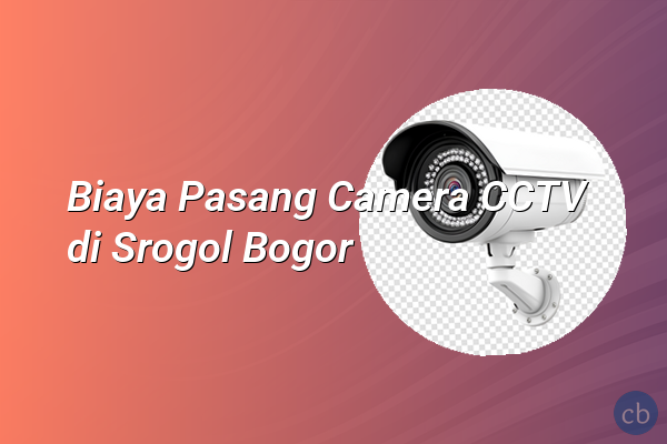 Biaya Pasang Camera CCTV di Srogol Bogor