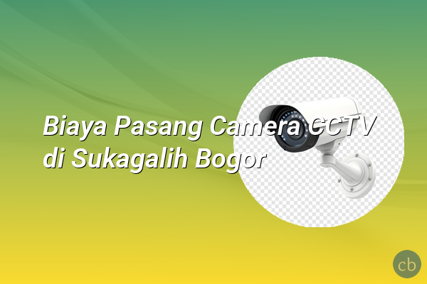 Biaya Pasang Camera CCTV di Sukagalih Bogor
