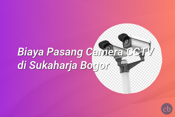 Biaya Pasang Camera CCTV di Sukaharja Bogor