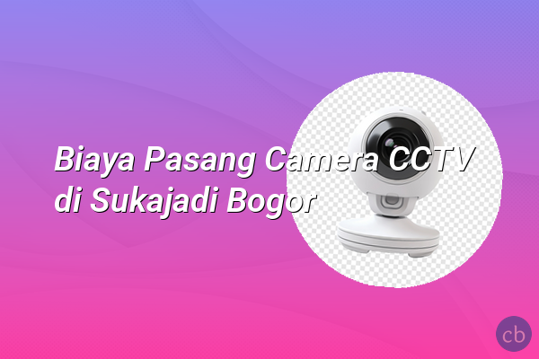 Biaya Pasang Camera CCTV di Sukajadi Bogor