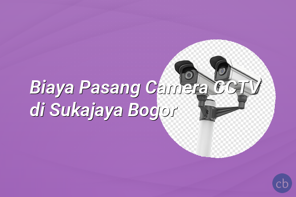Biaya Pasang Camera CCTV di Sukajaya Bogor